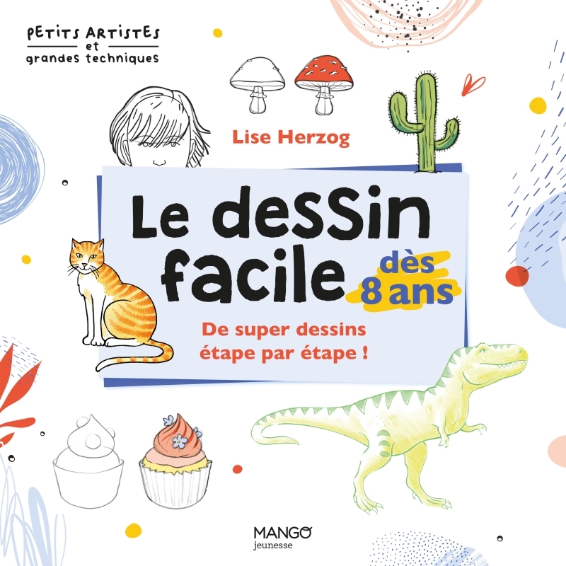LE DESSIN FACILE DES 8 ANS//PETITS ARTISTES & GRANDES TECHNIQUES/MANGO/