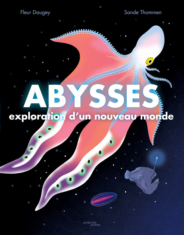 ABYSSES : EXPLORATION D'UN NOUVEAU MONDE//ACTES SUD JEUNESSE/ACTES SUD/
